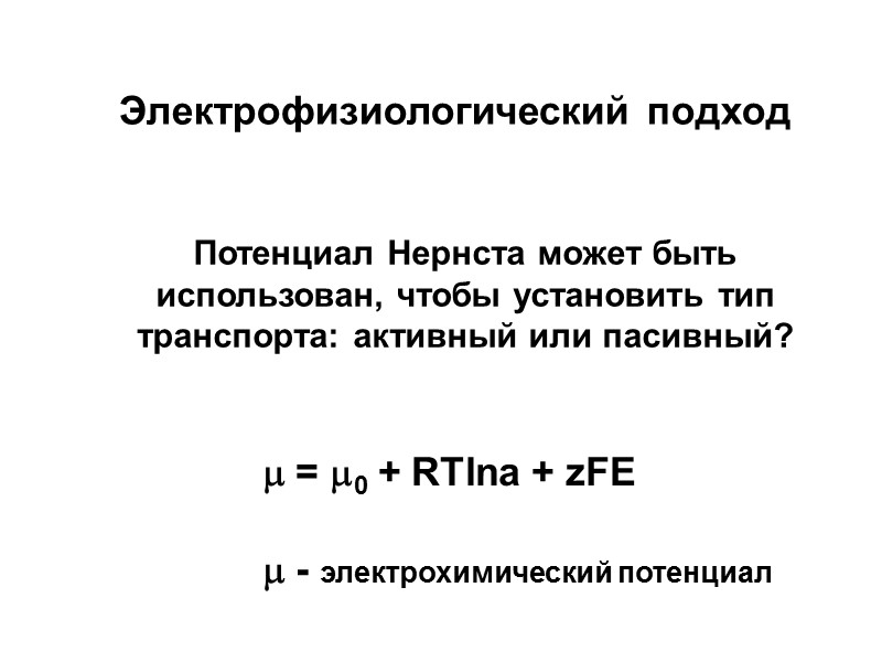 Электрофизиологический  подход  Потенциал Нернста может быть использован, чтобы установить тип транспорта: активный